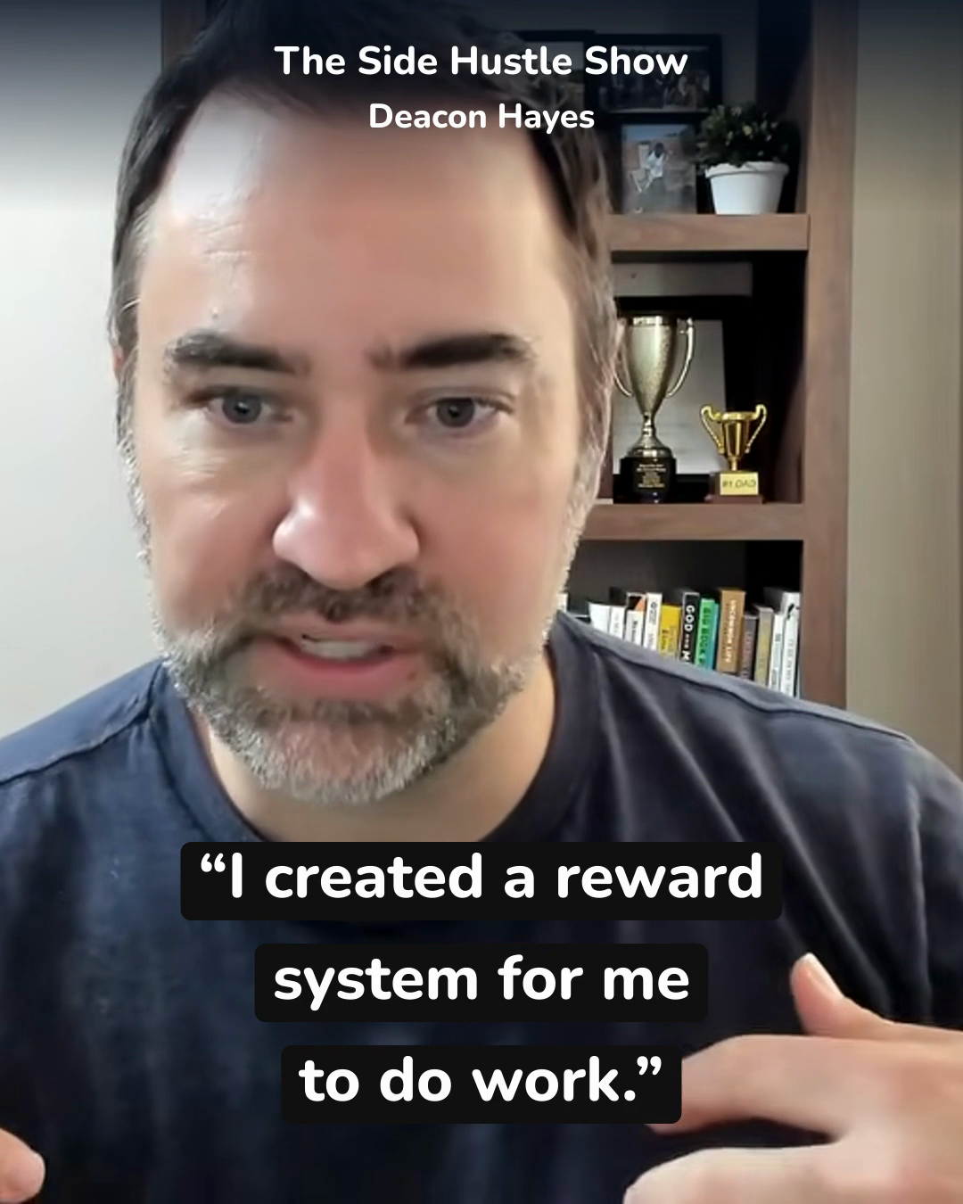 Deacon Hayes: I created a reward system for me to do work.