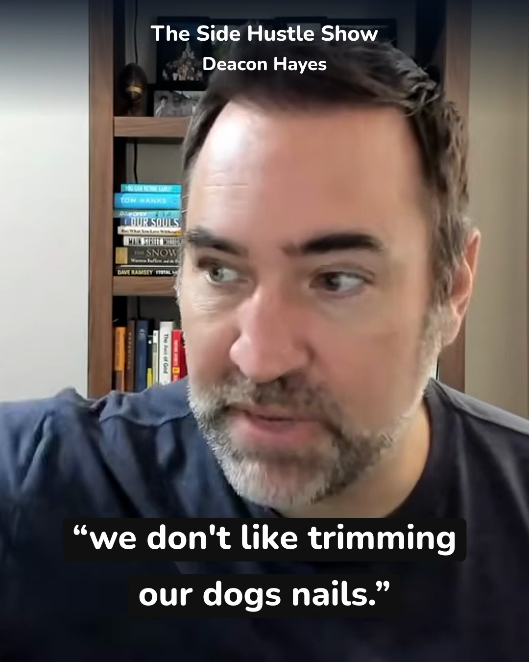 Deacon Hayes: we don't like trimming our dogs nails.