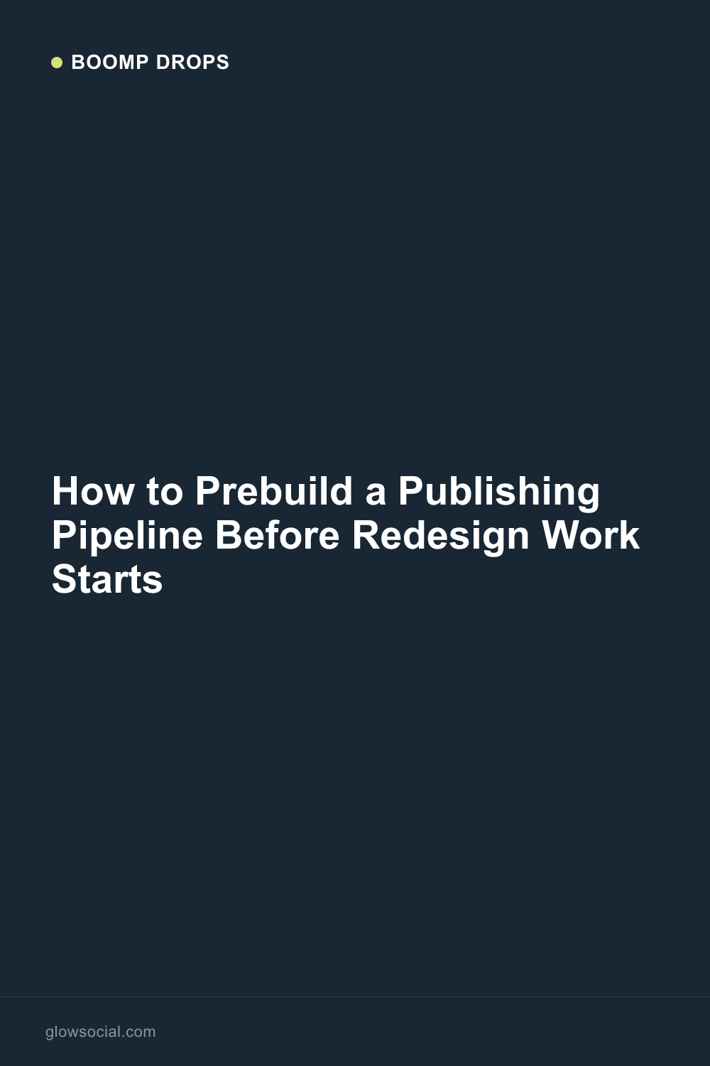 How to Prebuild a Publishing Pipeline Before Redesign Work Starts — Boomp Drop graphic
