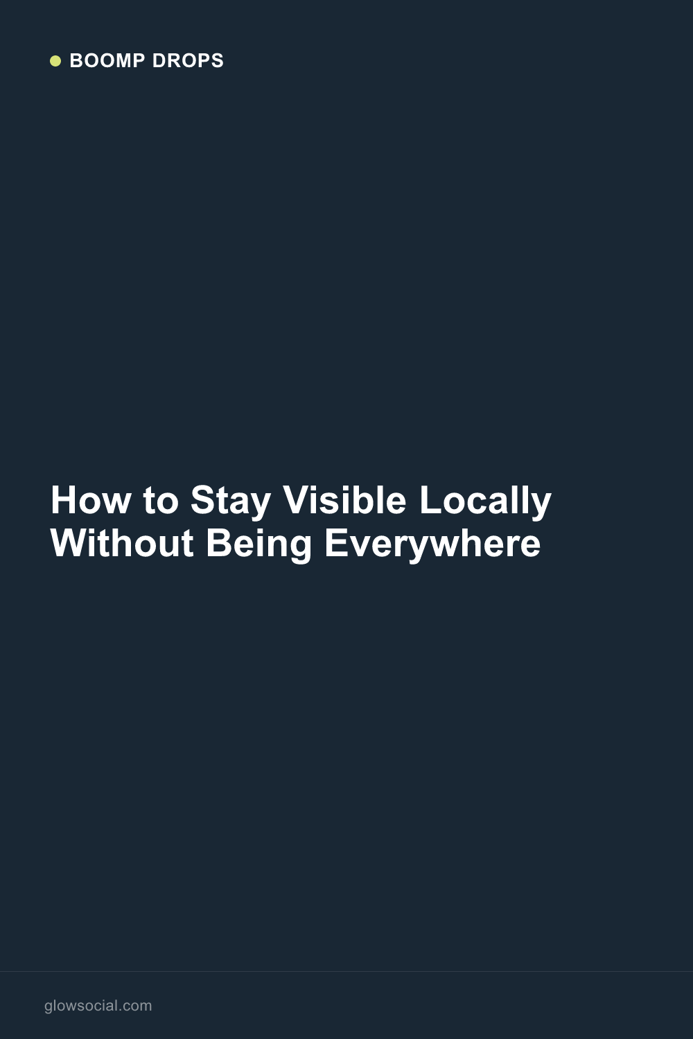 How to Stay Visible Locally Without Being Everywhere — Boomp Drop graphic