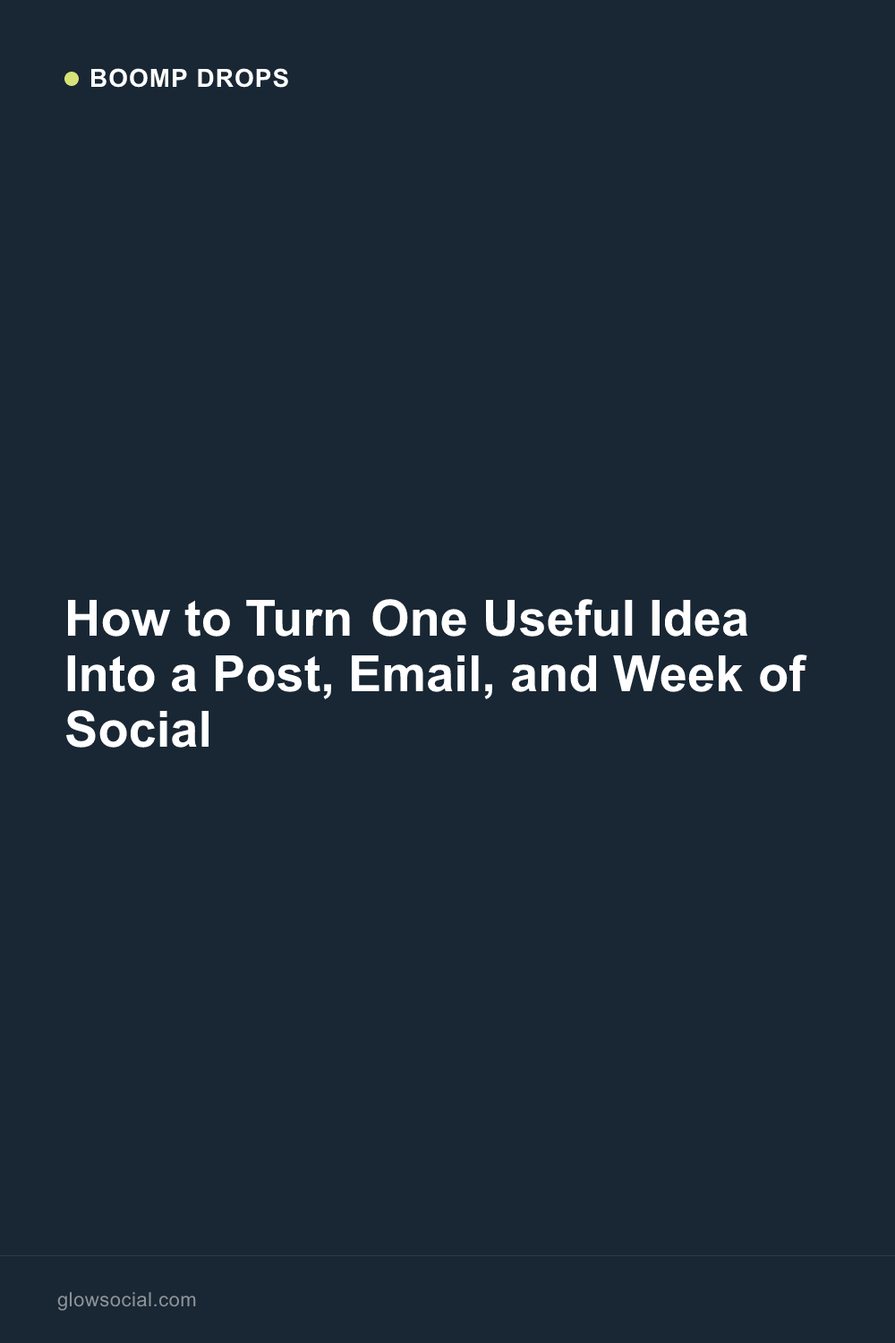 How to Turn One Useful Idea Into a Post, Email, and Week of Social — Boomp Drop graphic