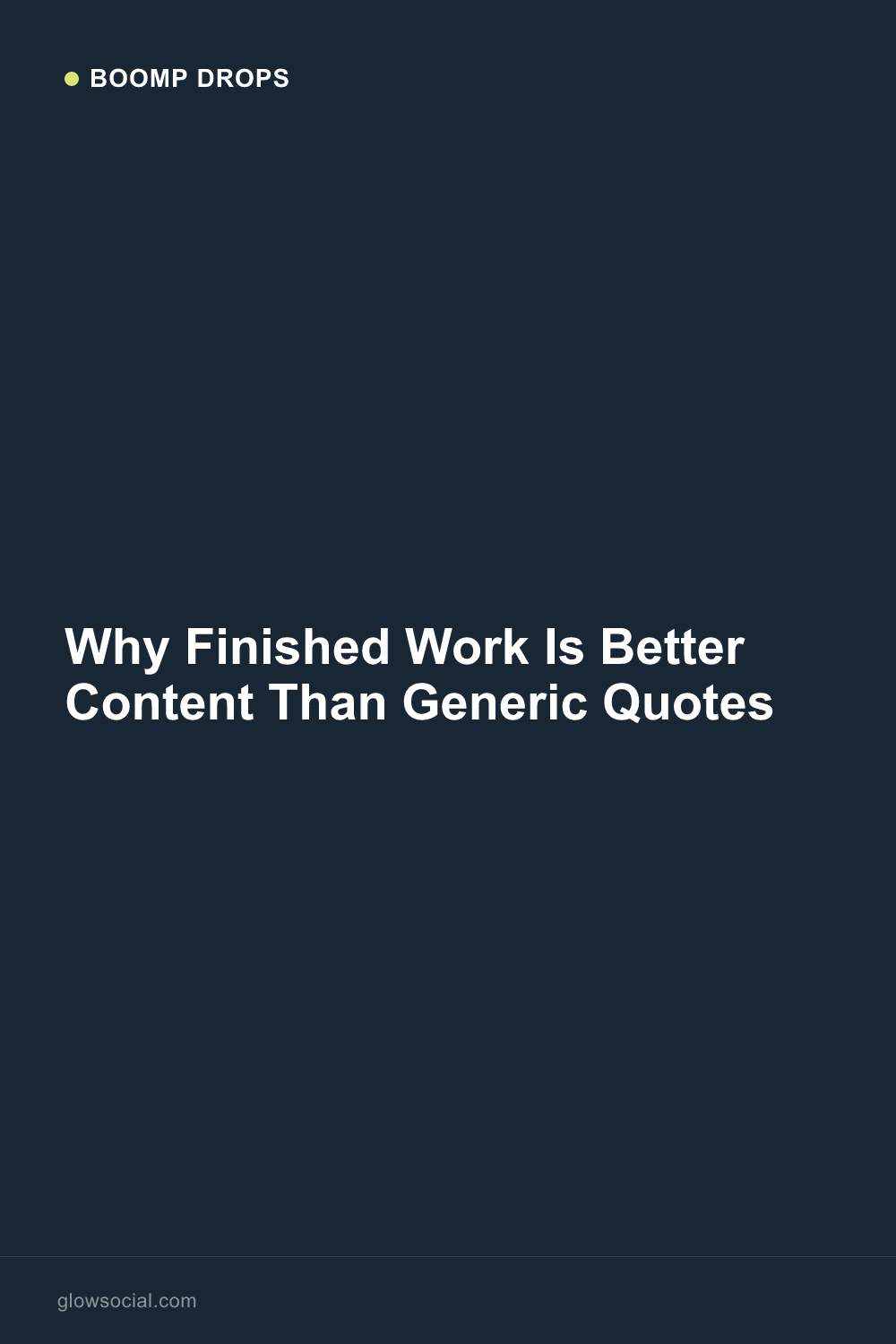 Why Finished Work Is Better Content Than Generic Quotes — Boomp Drop graphic