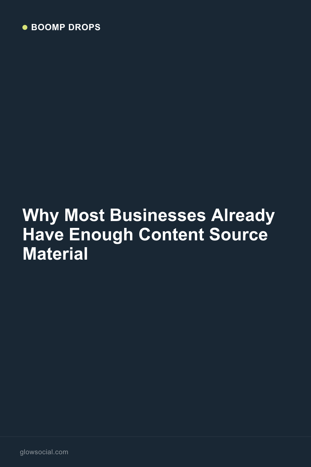 Why Most Businesses Already Have Enough Content Source Material — Boomp Drop graphic